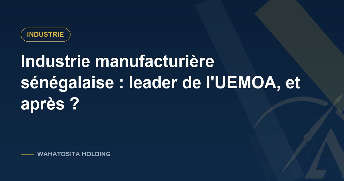 Industrie manufacturière sénégalaise : leader de l&rsquo;UEMOA, et après ?